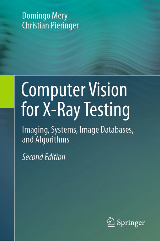 Computer Vision for X-Ray Testing : Imaging, Systems, Image Databases, and Algorithms / by Domingo Mery