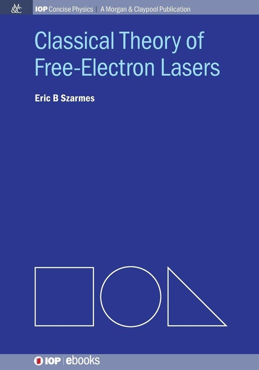 Classical theory of free-electron lasers : a text for students and researchers / Eric B. Szarmes