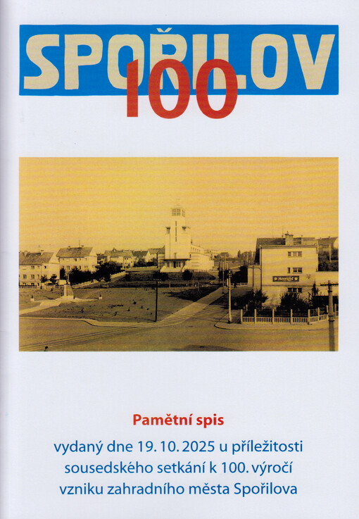 Spořilov 100 : pamětní spis vydaný dne 19.10.2025 u příležitosti sousedského setkání k 100. výročí vzniku zahradního města Spořilova