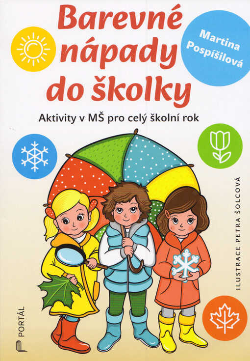 Barevné nápady do školky : aktivity v MŠ pro celý školní rok / Martina Pospíšilová ; ilustrace Petra Šolcová