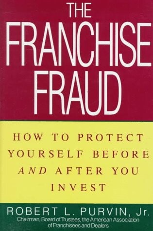 The franchise fraud : how to protect yourself before and after you invest