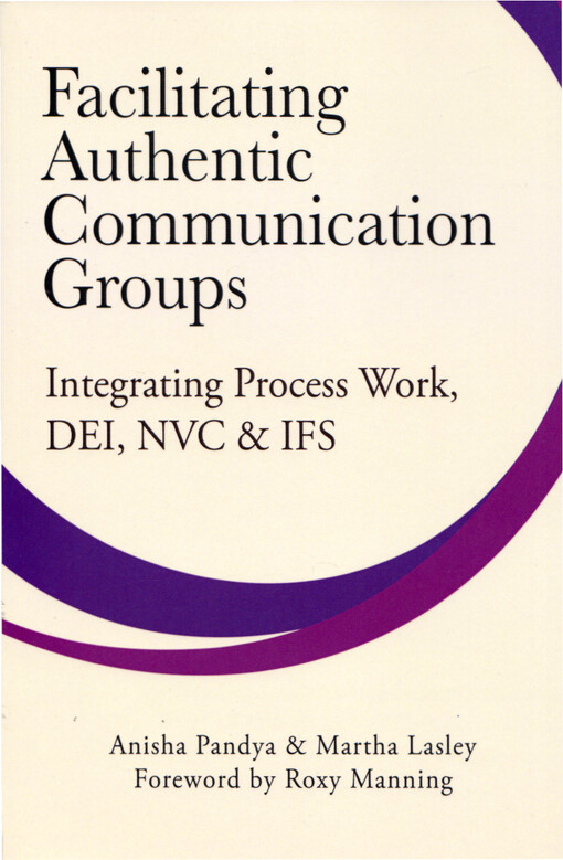 Facilitating authentic communication groups : integrating process work, DEI, NVC, & IFS
