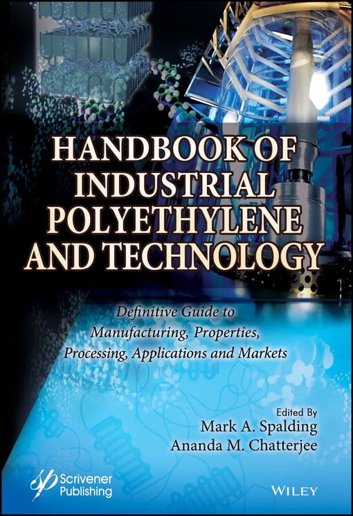 Handbook of industrial polyethylene and technology :definitive guide to manufacturing, properties, processing, applications and markets