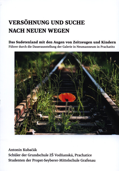Versöhnung und Suche nach neuen Wegen : das Sudetenland mit den Augen von Zeitzeugen und Kindern : Führer durch die Dauerausstellung der Galerie in Neumanneum in Prachatitz