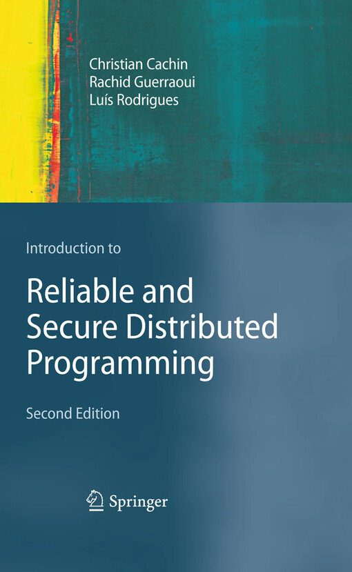Introduction to Reliable and Secure Distributed Programming / by Christian Cachin, Rachid Guerraoui, Luís Rodrigues