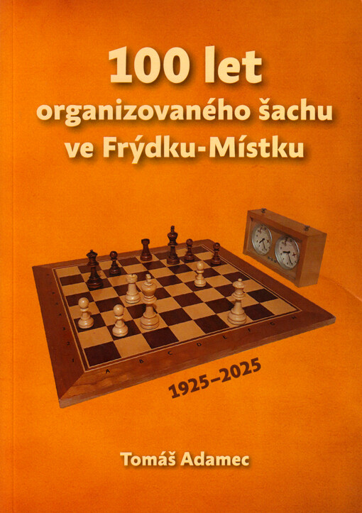 100 let organizovaného šachu ve Frýdku-Místku 1925-2025 : kalendárium a Galerie největších úspěchů Beskydské šachové školy
