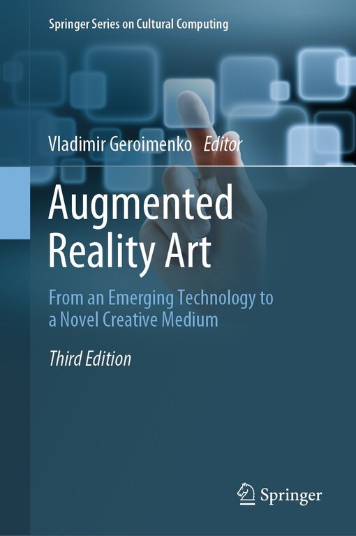Augmented Reality Art : From an Emerging Technology to a Novel Creative Medium / edited by Vladimir Geroimenko