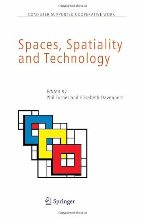 Spaces, Spatiality and Technology / edited by Phil Turner, Elisabeth Davenport