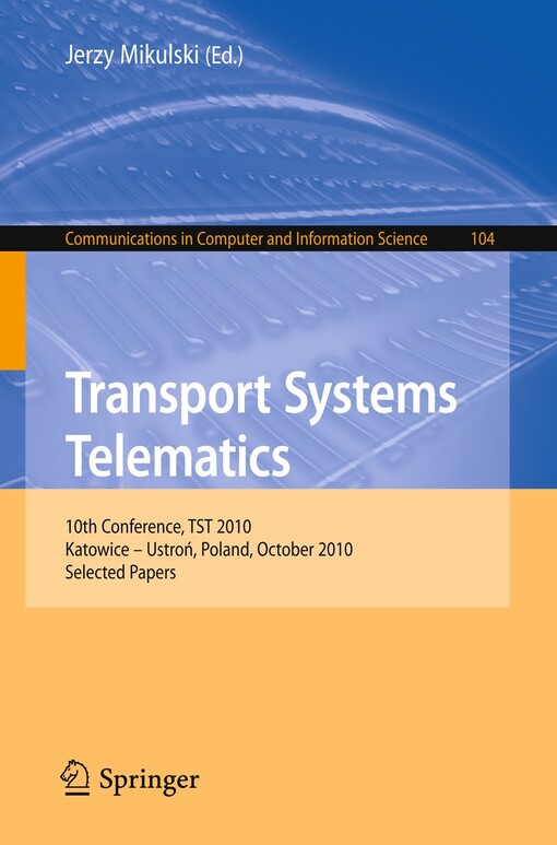 Transport Systems Telematics : 10th Conference, TST 2010, Katowice - Ustron, Poland, October 20-23, 2010. Selected Papers / edited by Jerzy Mikulski