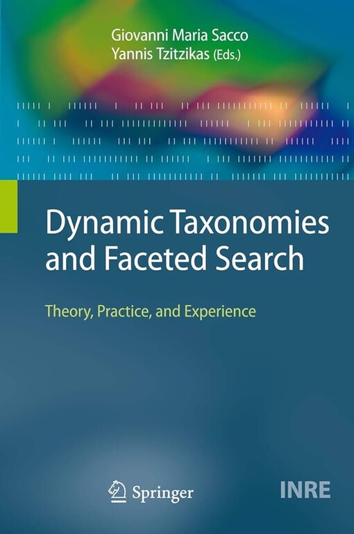 Dynamic Taxonomies and Faceted Search : Theory, Practice, and Experience / edited by Giovanni Maria Sacco, Yannis Tzitzikas