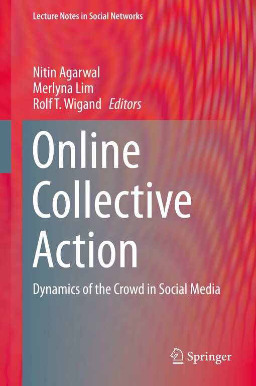 Online Collective Action : Dynamics of the Crowd in Social Media / edited by Nitin Agarwal, Merlyna Lim, Rolf T. Wigand
