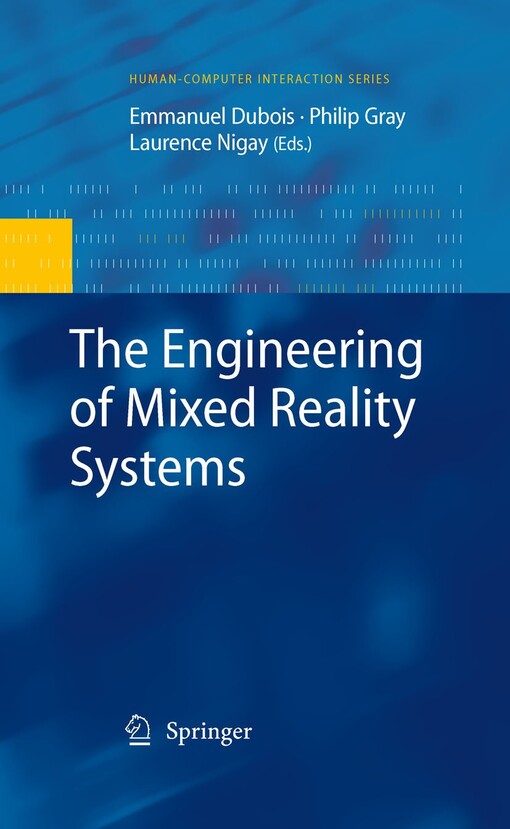 The Engineering of Mixed Reality Systems / edited by Emmanuel Dubois, Philip Gray, Laurence Nigay