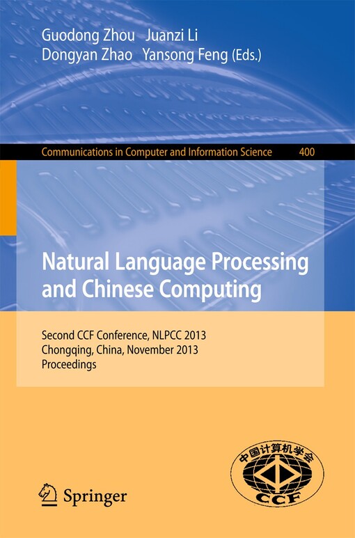 Natural Language Processing and Chinese Computing : Second CCF Conference, NLPCC 2013, Chongqing, China, November 15-19, 2013. Proceedings / edited by Guodong Zhou, Juanzi Li, Dongyan Zhao, Yansong Feng
