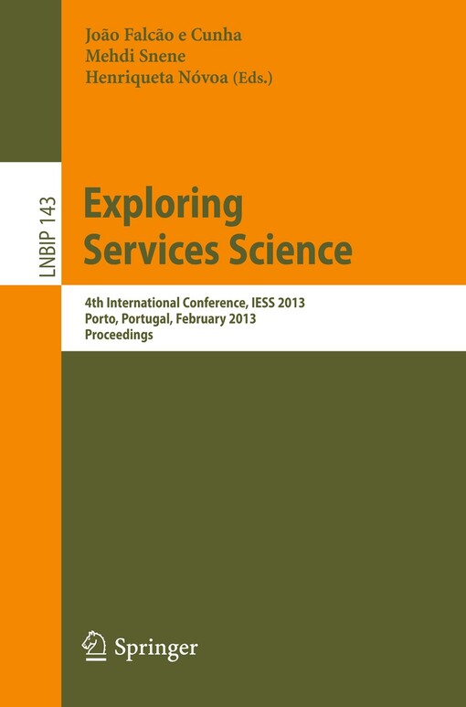 Exploring Services Science : 4th International Conference, IESS 2013, Porto, Portugal, February 7-8, 2013, Proceedings / edited by João Falcão e Cunha, Mehdi Snene, Henriqueta Nóvoa