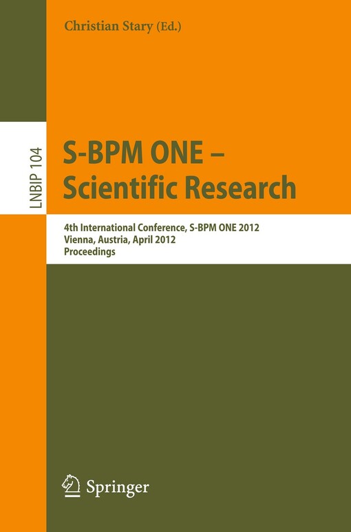 S-BPM ONE - Scientific Research : 4th International Conference, S-BPM ONE 2012, Vienna, Austria, April 4-5, 2012, Proceedings / edited by Christian Stary