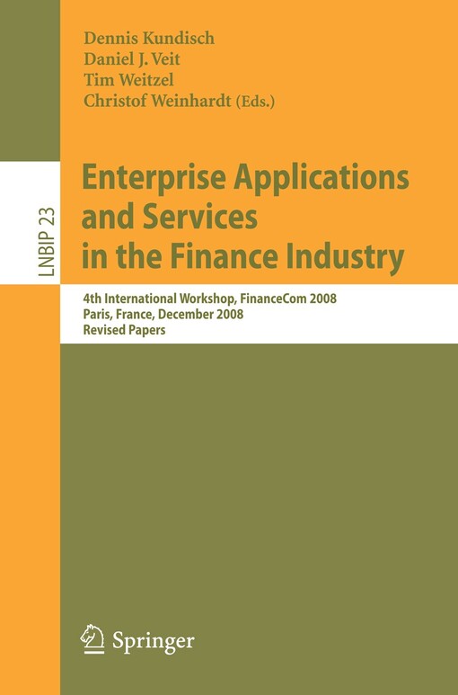 Enterprise Applications and Services in the Finance Industry : 4th International Workshop, FinanceCom 2008, Paris, France, December 13, 2008, Revised Papers / edited by Dennis Kundisch, Daniel Veit, Tim Weitzel, Christof Weinhardt