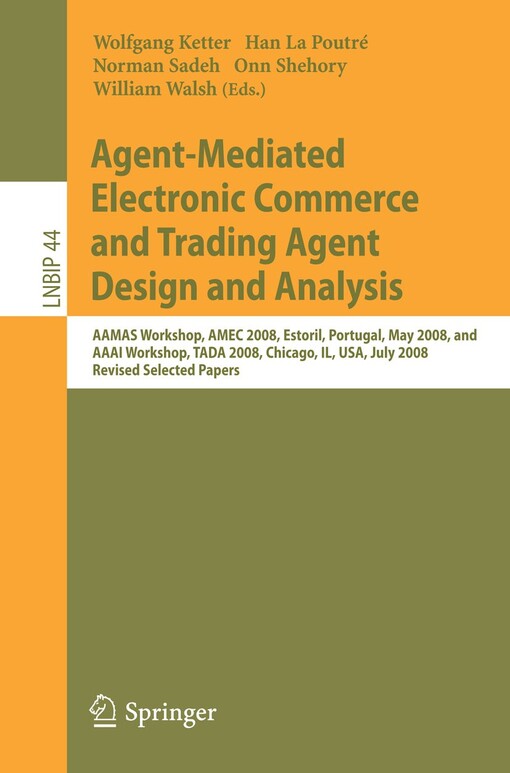 Agent-Mediated Electronic Commerce and Trading Agent Design and Analysis : AAMAS Workshop, AMEC 2008, Estoril, Portugal, May 12-16, 2008, and AAAI Workshop, TADA 2008, Chicago, IL, USA, July 14, 208, Revised, Selected Papers / edited by Wolfgang Ketter, Han La Poutré, Norman M. Sadeh, Onn Shehory, William Walsh