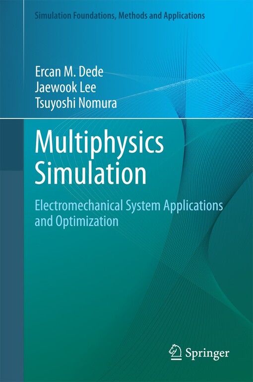 Multiphysics Simulation : Electromechanical System Applications and Optimization / by Ercan M. Dede, Jaewook Lee, Tsuyoshi Nomura