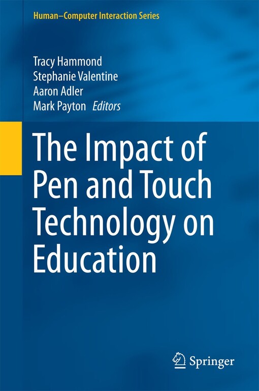 The Impact of Pen and Touch Technology on Education / edited by Tracy Hammond, Stephanie Valentine, Aaron Adler, Mark Payton