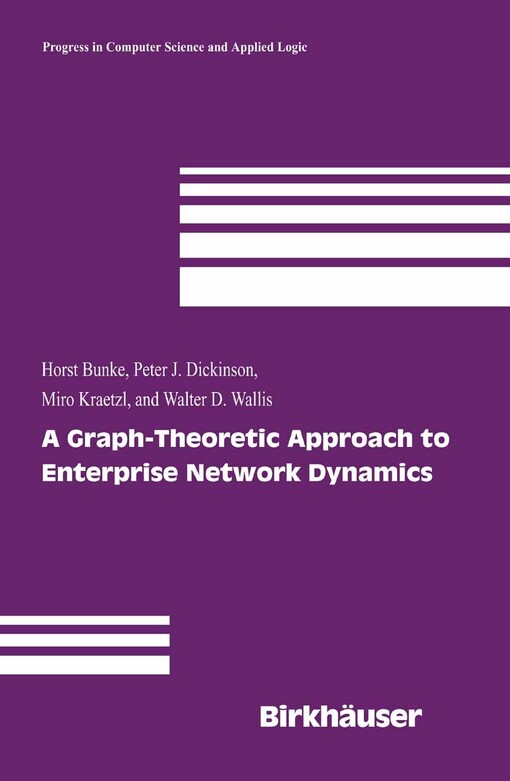 A Graph-Theoretic Approach to Enterprise Network Dynamics / by Horst Bunke, Peter J. Dickinson, Miro Kraetzl, Walter D. Wallis