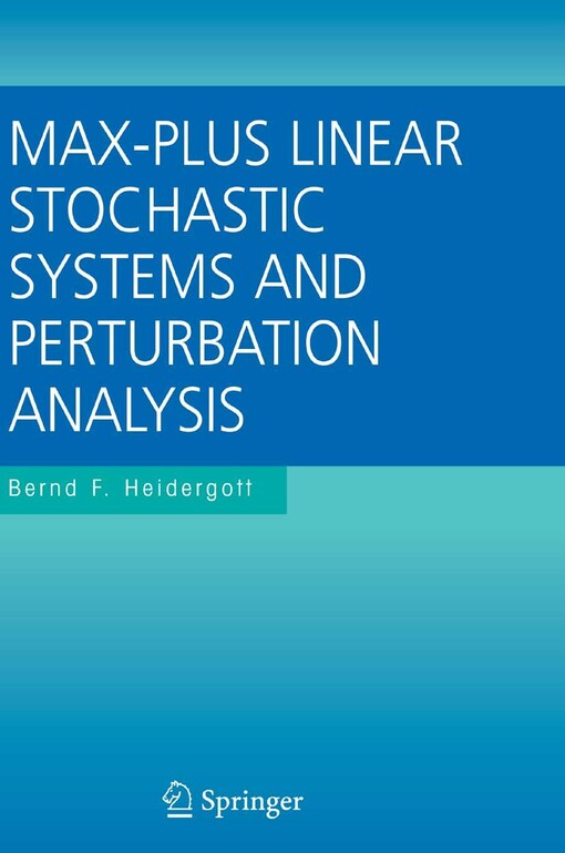 Max-Plus Linear Stochastic Systems and Perturbation Analysis / by Bernd F. Heidergott