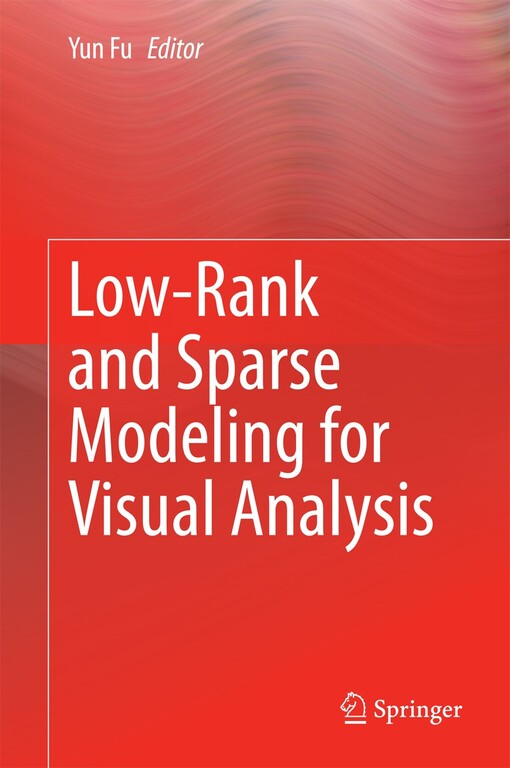 Low-Rank and Sparse Modeling for Visual Analysis / edited by Yun Fu