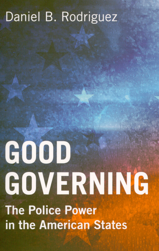 Daniel B. Rodriguez - Good governing : the police power in the American states