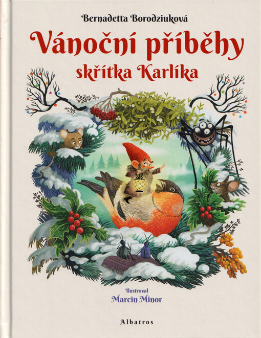 Vánoční příběhy skřítka Karlíka : o tom, jak viditelní i neviditelní obyvatelé lesa vítali zimu a těšili se na Vánoce / Bernadetta Borodziuková ; ilustroval Marcin Minor ; z polského originálu Świąteczne opowieści Krasnalka ... přeložila Anna Halfarová