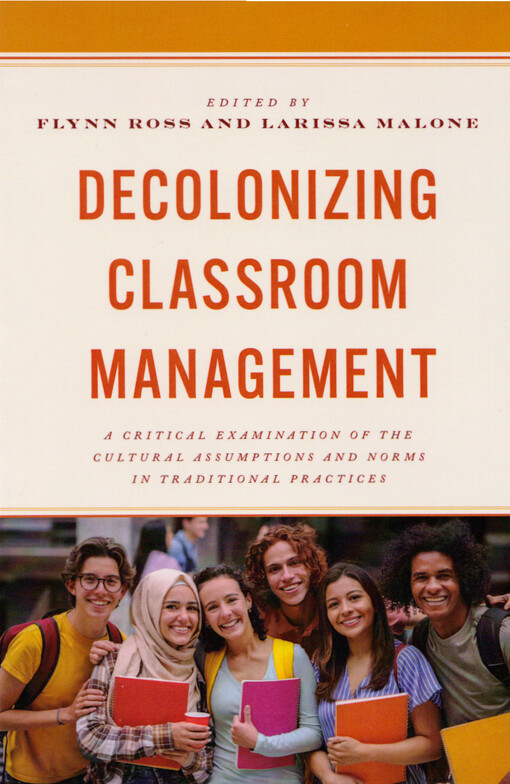 Decolonizing classroom management : a critical examination of the cultural assumptions and norms in traditional practices