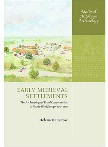 Early Medieval Settlements: The Archaeology of Rural Communities in North-West Europe 400-900 (Medieval History and Archaeology)