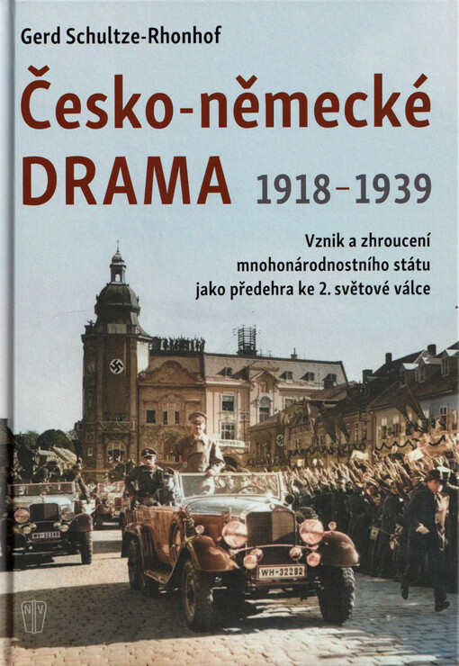 Česko-německé drama 1918-1939 : vznik a zhroucení mnohonárodnostního státu jako předehra ke 2. světové válce / Gerd Schultze-Rhonhof ; z německého originálu Das tschechisch-deutsche Drama 1918-1939 přeložil Josef Otáhal