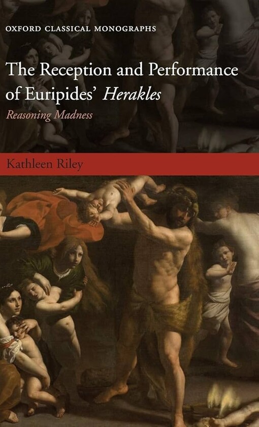 The Reception and Performance of Euripides' Herakles: Reasoning Madness (Oxford Classical Monographs)