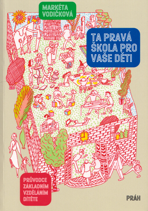 Ta pravá škola pro vaše děti : průvodce základním vzděláním dítěte / Markéta Vodičková