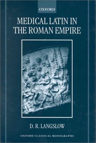 Medical Latin in the Roman Empire (Oxford Classical Monographs)
