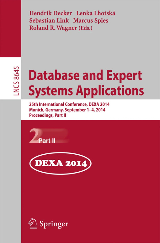 Database and expert systems applications : 25th international conference, DEXA 2014, Munich, Germany, September 1-4, 2014 : proceedings. Hendrik Decker, Lenka Lhotská, Sebastian Link, Marcus Spies, Roland R. Wagner (eds.)