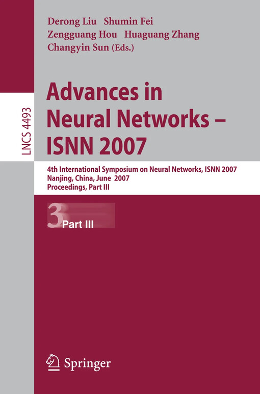 Advances in neural n etworks - ISNN 2007 : 4th International symposium on neural networks, ISNN 2007, Nanjing, China, June 3-7, 2007 : proceedings. Derong Liu, Shumin Fei, Zengguang Hou, Huaguang Zhang, Changyin Sun (eds.)