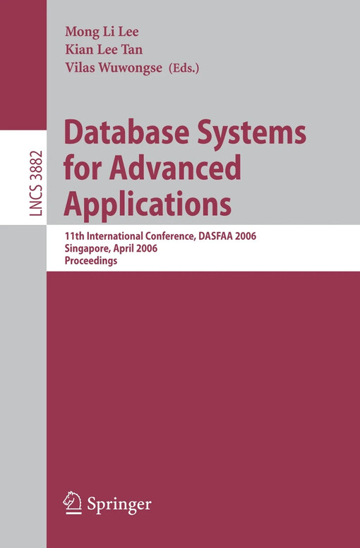 Database systems for advanced applications : 11th international conference, DASFAA 2006, Singapore, April 12-15, 2006 : proceedings / Mong Li Lee, Kian-Lee Tan, Vilas Wuwongse (eds.)