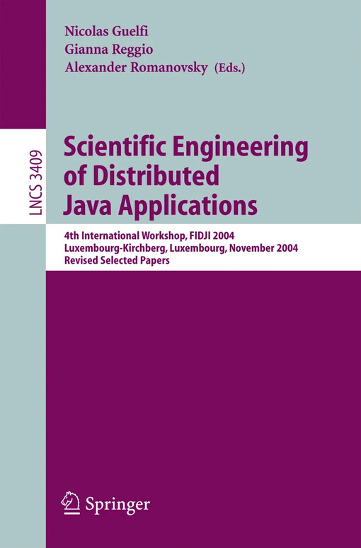 Scientific engineering of distributed Java applications : 4th international workshop, FIDJI 2004, Luxembourg-Kirchberg, Luxembourg, November 24-25, 2004 : revised selected papers / Nicolas Guelfi, Gianna Reggio, Alexander Romanovsky (eds.)