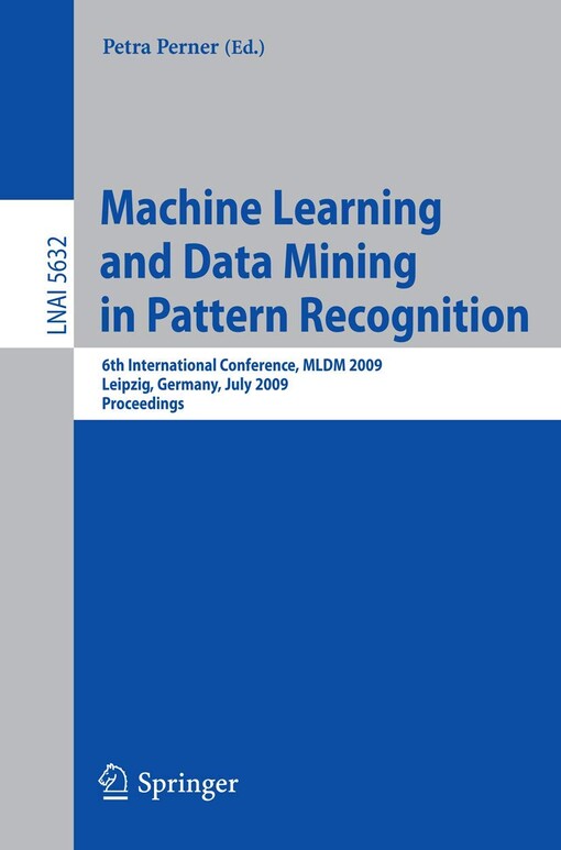 Machine learning and data mining in pattern recognition : 6th international conference, MLDM 2009, Leipzig, Germany, July 23-25, 2009 : proceedings / Petra Perner (ed.)