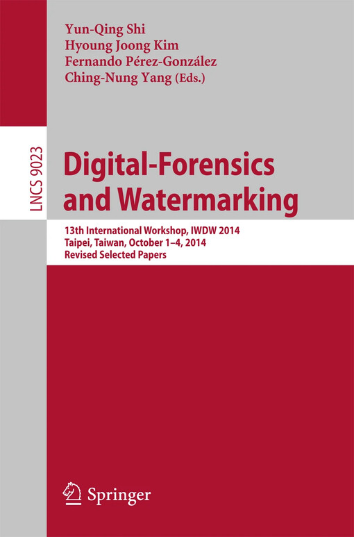 Digital-forensics and watermarking : 13th international workshop, IWDW 2014, Taipei, Taiwan, October 1-4, 2014 : revised selected papers / Yun-Qing Shi, Hyoung Joong Kim, Fernando Pérez-González, Ching-Nung Yang (eds.)