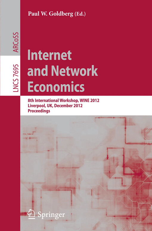 Internet and network economics : 8th international workshop, WINE 2012, Liverpool, UK, December 10-12, 2012 : proceedings / Paul W. Goldberg (ed.)