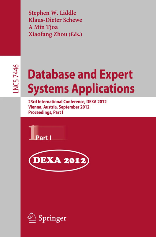 Database and expert systems applications : 23rd international conference, DEXA 2012, Vienna, Austria, September 3-6, 2012 : proceedings. Stephen W. Liddle, Klaus-Dieter Schewe, A Min Tjoa, Xiaofang Zhou (eds.)