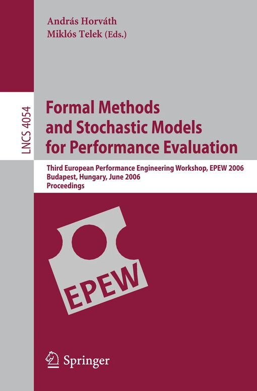 Formal methods and stochastic models for performance evaluation : third European performance engineering workshop, EPEW 2006, Budapest, Hungary, June 21-22, 2006 : proceedings / András Horváth, Miklós Telek (eds.)