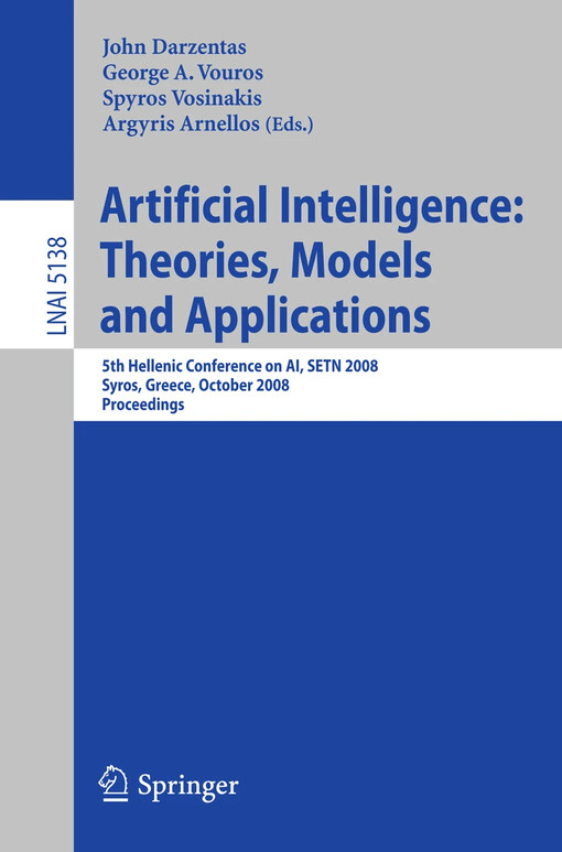 Artificial Intelligence: Theories, Models and Applications : 5th Hellenic Conference on AI, SETN 2008, Syros, Greece, October 2-4, 2008. Proceedings / edited by John Darzentas, George A. Vouros, Spyros Vosinakis, Argyris Arnellos