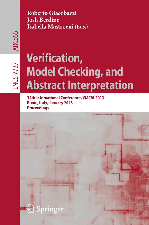 Verification, Model Checking, and Abstract Interpretation : 14th International Conference, VMCAI 2013, Rome, Italy, January 20-22, 2013. Proceedings / edited by Roberto Giacobazzi, Josh Berdine, Isabella Mastroeni