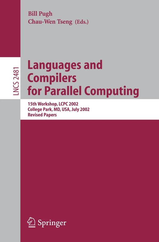 Languages and Compilers for Parallel Computing : 15th Workshop, LCPC 2002, College Park, MD, USA, July 25-27, 2002. Revised Papers / edited by Bill Pugh, Chau-Wen Tseng