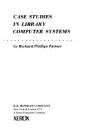 Case studies in library computer systems / by Richard Phillips Palmer