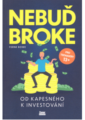 Nebuď broke : od kapesného k investování : všechno, co musíš vědět o osobních financích  (odkaz v elektronickém katalogu)