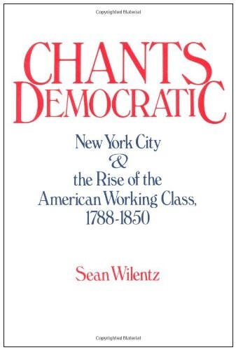 Chants democratic : New York City & the rise of the American working class, 1788-1850