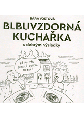 Blbuvzdorná kuchařka : ...s dobrými výsledky  (odkaz v elektronickém katalogu)